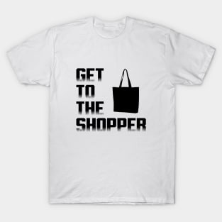 Get To The Shopper - Black txt T-Shirt